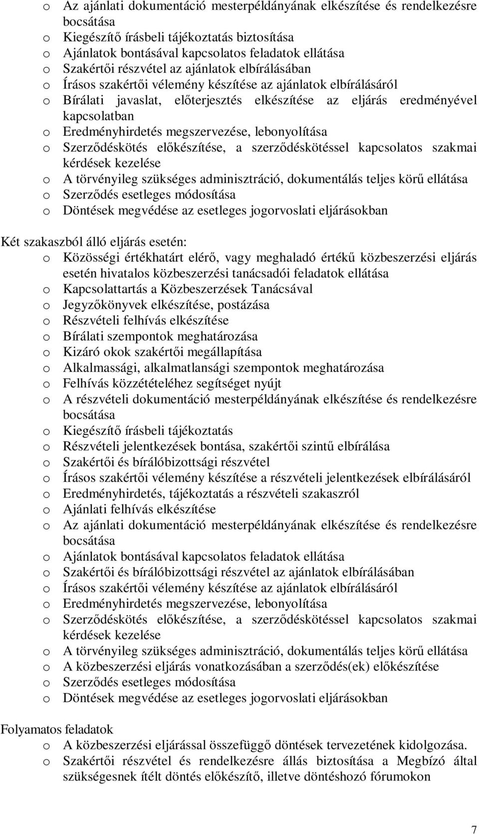 Eredményhirdetés megszervezése, lebonyolítása o Szerződéskötés előkészítése, a szerződéskötéssel kapcsolatos szakmai kérdések kezelése o A törvényileg szükséges adminisztráció, dokumentálás teljes