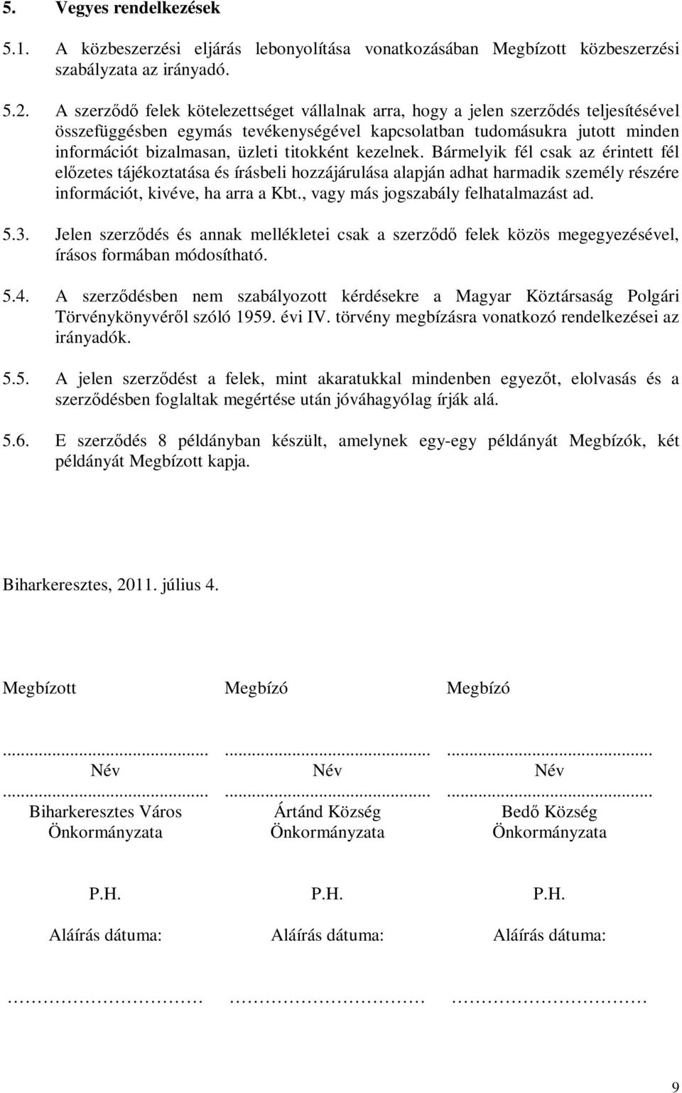 titokként kezelnek. Bármelyik fél csak az érintett fél előzetes tájékoztatása és írásbeli hozzájárulása alapján adhat harmadik személy részére információt, kivéve, ha arra a Kbt.