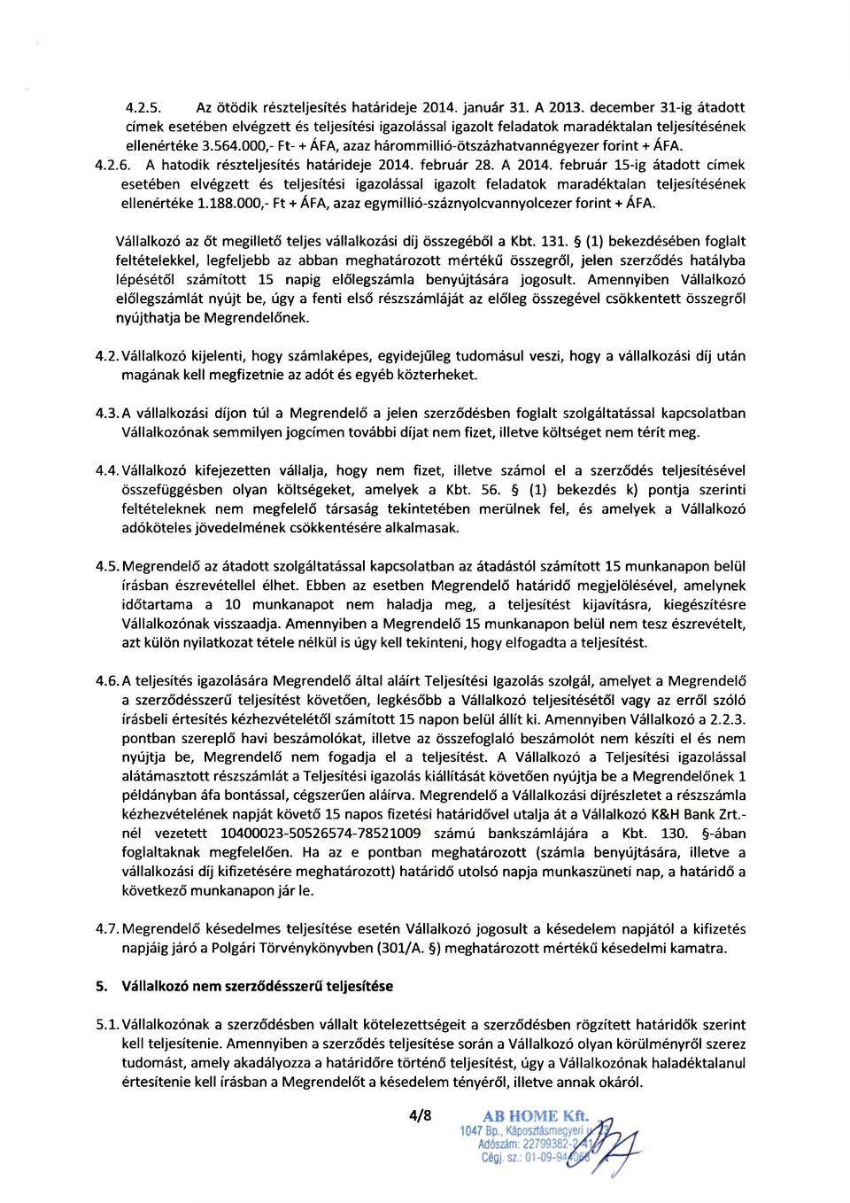 000,- Ft- + ÁFA, azaz hárommillió-ötszázhatvannégyezer forint + ÁFA. 4.2.6. A hatodik részteljesítés határideje 2014. február 28. A 2014.