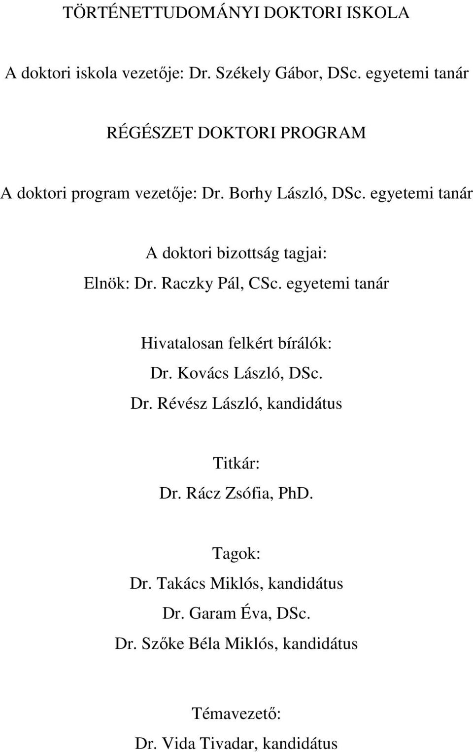 egyetemi tanár A doktori bizottság tagjai: Elnök: Dr. Raczky Pál, CSc. egyetemi tanár Hivatalosan felkért bírálók: Dr.