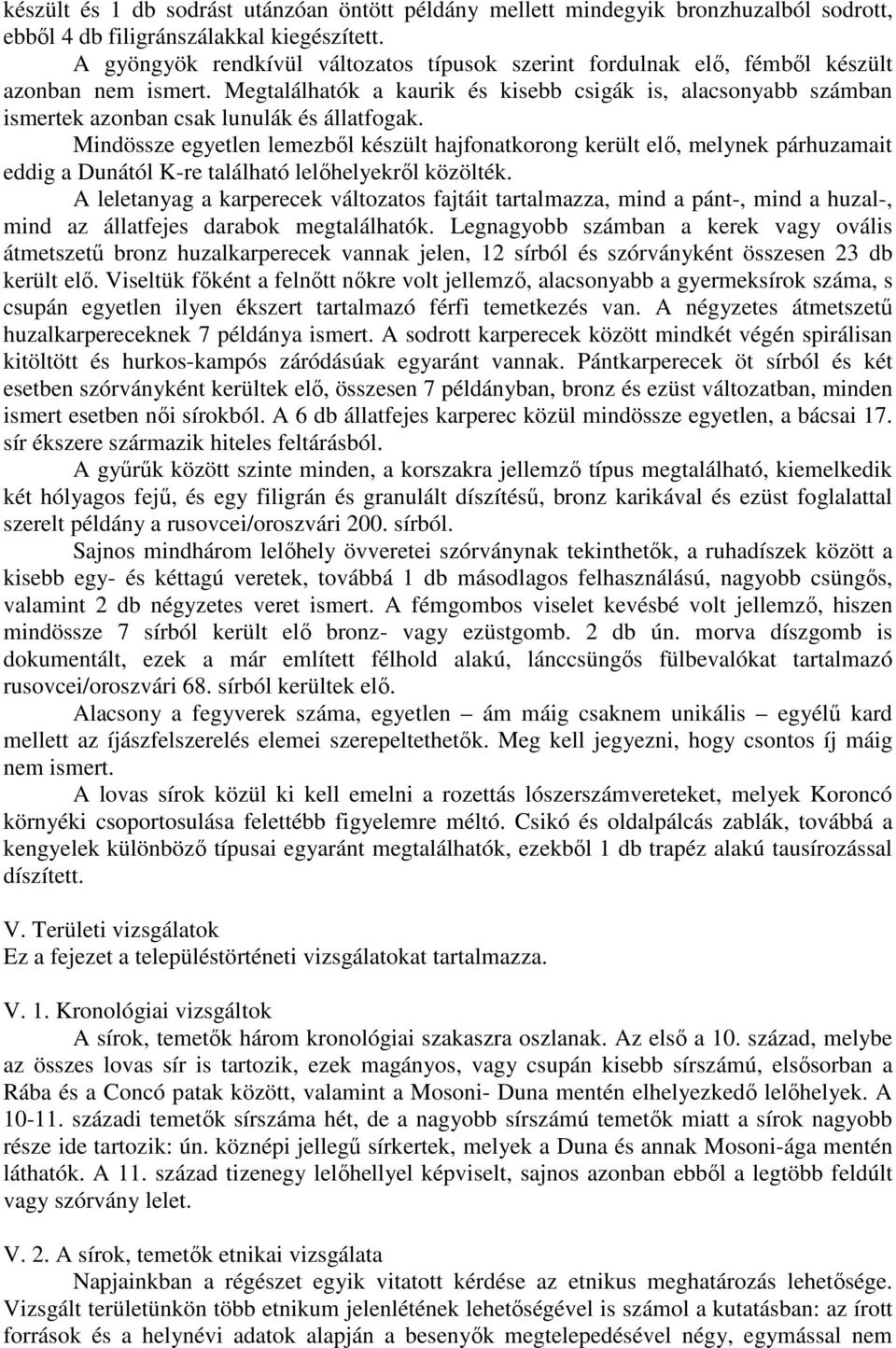 Megtalálhatók a kaurik és kisebb csigák is, alacsonyabb számban ismertek azonban csak lunulák és állatfogak.