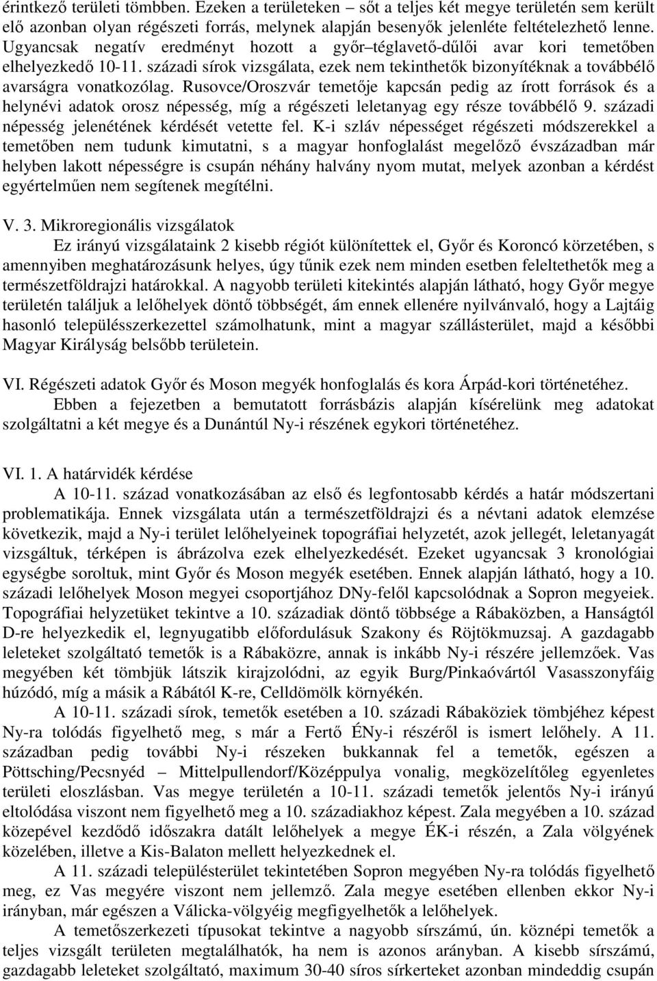 Rusovce/Oroszvár temetője kapcsán pedig az írott források és a helynévi adatok orosz népesség, míg a régészeti leletanyag egy része továbbélő 9. századi népesség jelenétének kérdését vetette fel.