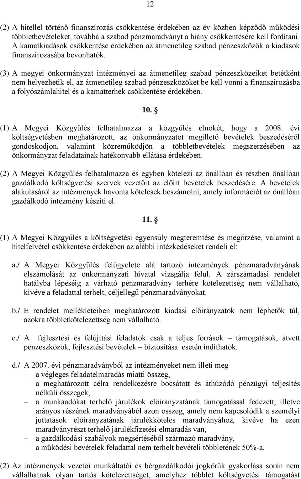 (3) A megyei önkormányzat intézményei az átmenetileg szabad pénzeszközeiket betétként nem helyezhetik el, az átmenetileg szabad pénzeszközöket be kell vonni a finanszírozásba a folyószámlahitel és a