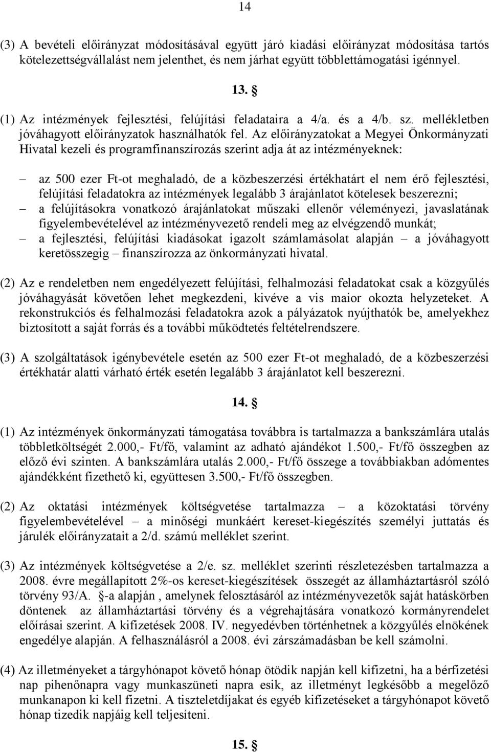 Az előirányzatokat a Megyei Önkormányzati Hivatal kezeli és programfinanszírozás szerint adja át az intézményeknek: az 500 ezer Ft-ot meghaladó, de a közbeszerzési értékhatárt el nem érő fejlesztési,