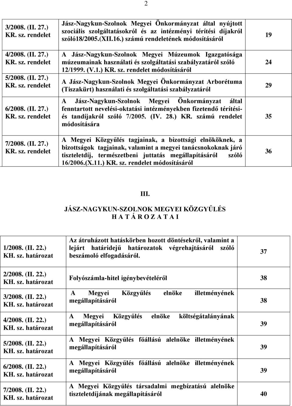 mú rendeletének módosításáról A Jász-Nagykun-Szolnok Megyei Múzeumok Igazgatósága múzeumainak használati és szo