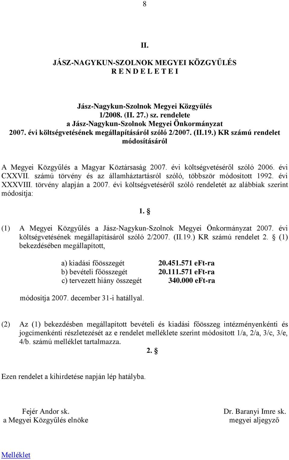 számú törvény és az államháztartásról szóló, többször módosított 1992. évi XXXVIII. törvény alapján a 2007. évi költségvetéséről szóló rendeletét az alábbiak szerint módosítja: 1.