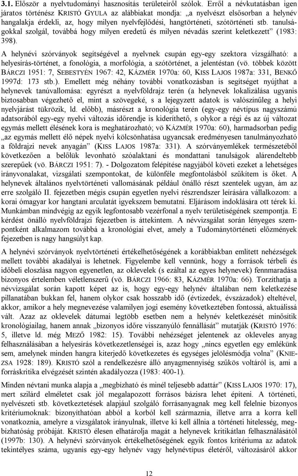 tanulságokkal szolgál, továbbá hogy milyen eredetű és milyen névadás szerint keletkezett (1983: 398).