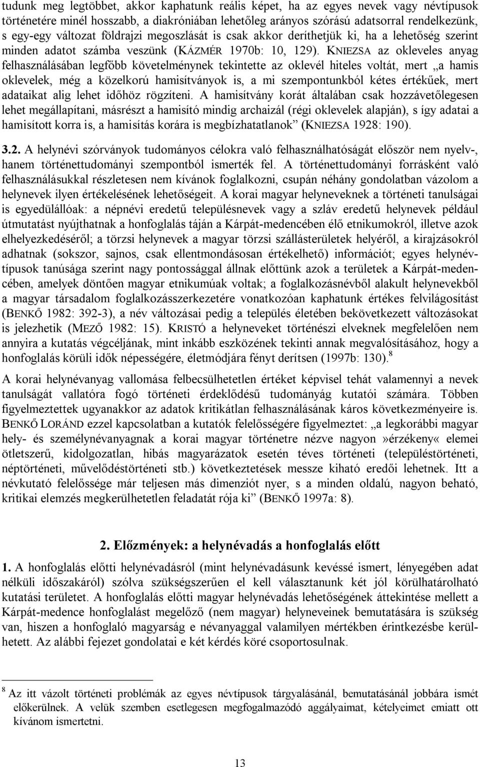 KNIEZSA az okleveles anyag felhasználásában legfőbb követelménynek tekintette az oklevél hiteles voltát, mert a hamis oklevelek, még a közelkorú hamisítványok is, a mi szempontunkból kétes értékűek,