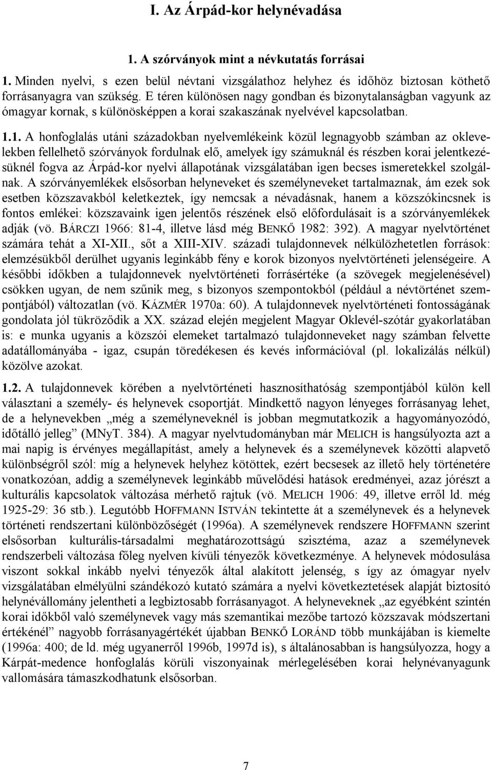 1. A honfoglalás utáni századokban nyelvemlékeink közül legnagyobb számban az oklevelekben fellelhető szórványok fordulnak elő, amelyek így számuknál és részben korai jelentkezésüknél fogva az