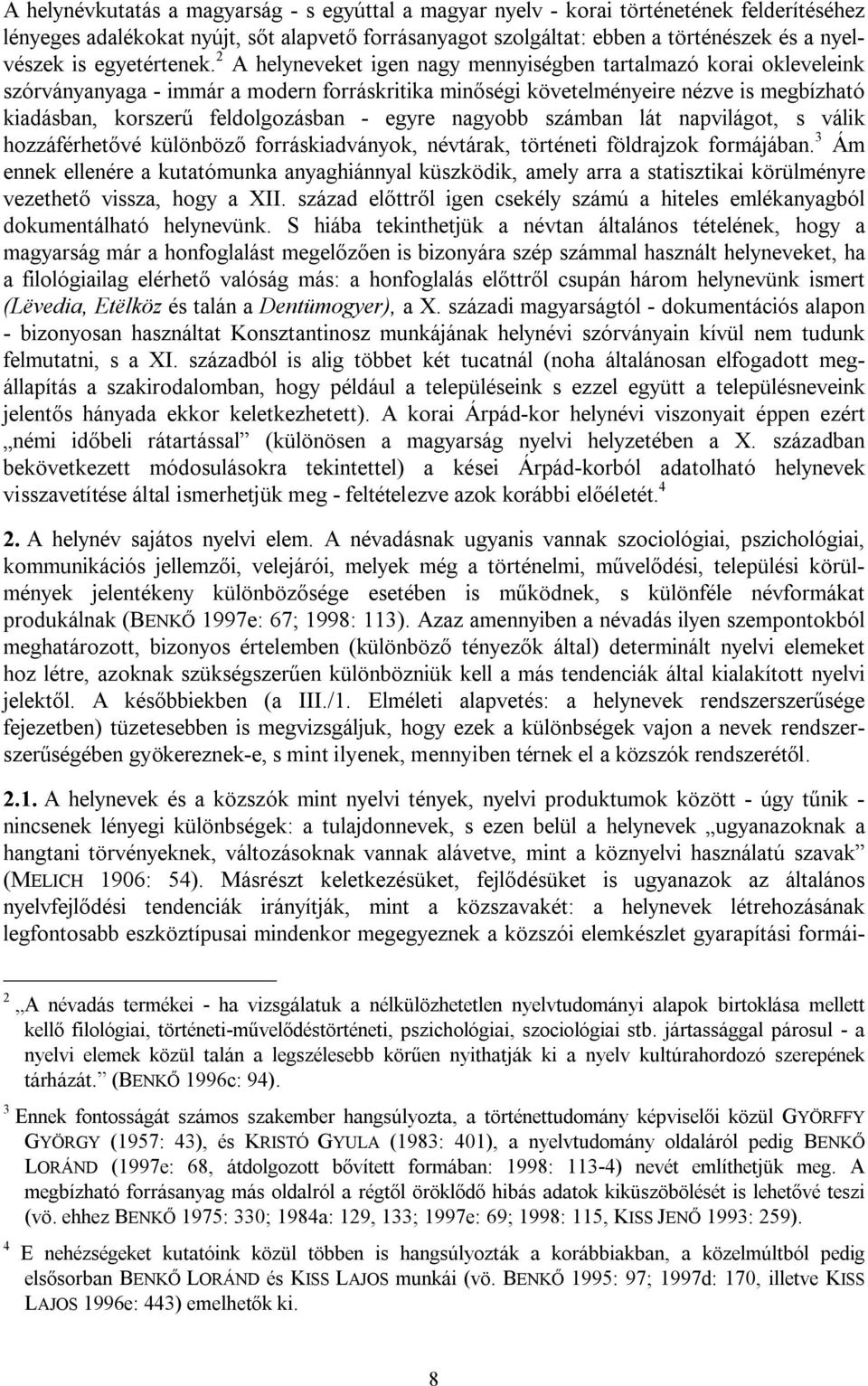 2 A helyneveket igen nagy mennyiségben tartalmazó korai okleveleink szórványanyaga - immár a modern forráskritika minőségi követelményeire nézve is megbízható kiadásban, korszerű feldolgozásban -