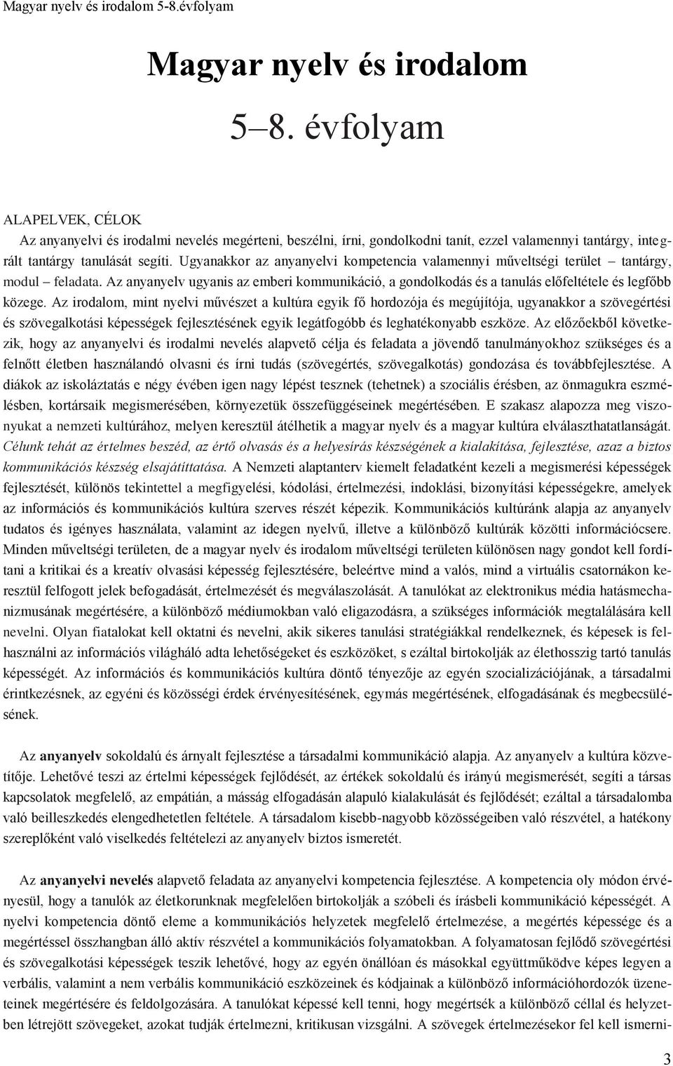 Ugyanakkor az anyanyelvi kompetencia valamennyi műveltségi terület tantárgy, modul feladata. Az anyanyelv ugyanis az emberi kommunikáció, a gondolkodás és a tanulás előfeltétele és legfőbb közege.