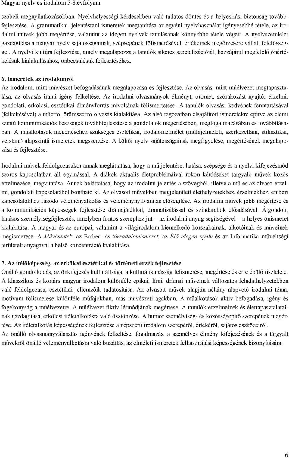 A nyelvszemlélet gazdagítása a magyar nyelv sajátosságainak, szépségének fölismerésével, értékeinek megőrzésére vállalt felelősséggel.