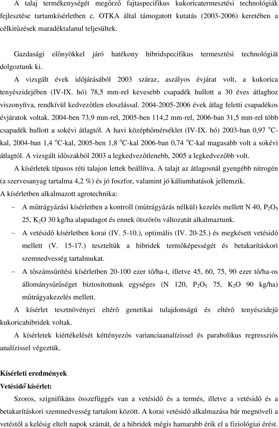 A vizsgált évek időjárásából 23 száraz, aszályos évjárat volt, a kukorica tenyészidejében (IV-IX.