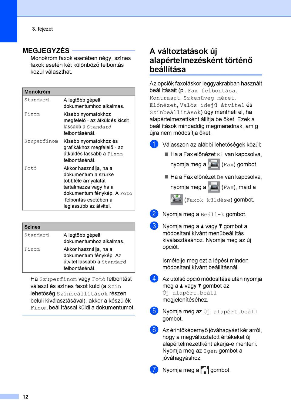 Kisebb nyomatokhoz és grafikákhoz megfelelő - az átküldés lassabb a Finom felbontásénál. Akkor használja, ha a dokumentum a szürke többféle árnyalatát tartalmazza vagy ha a dokumentum fénykép.