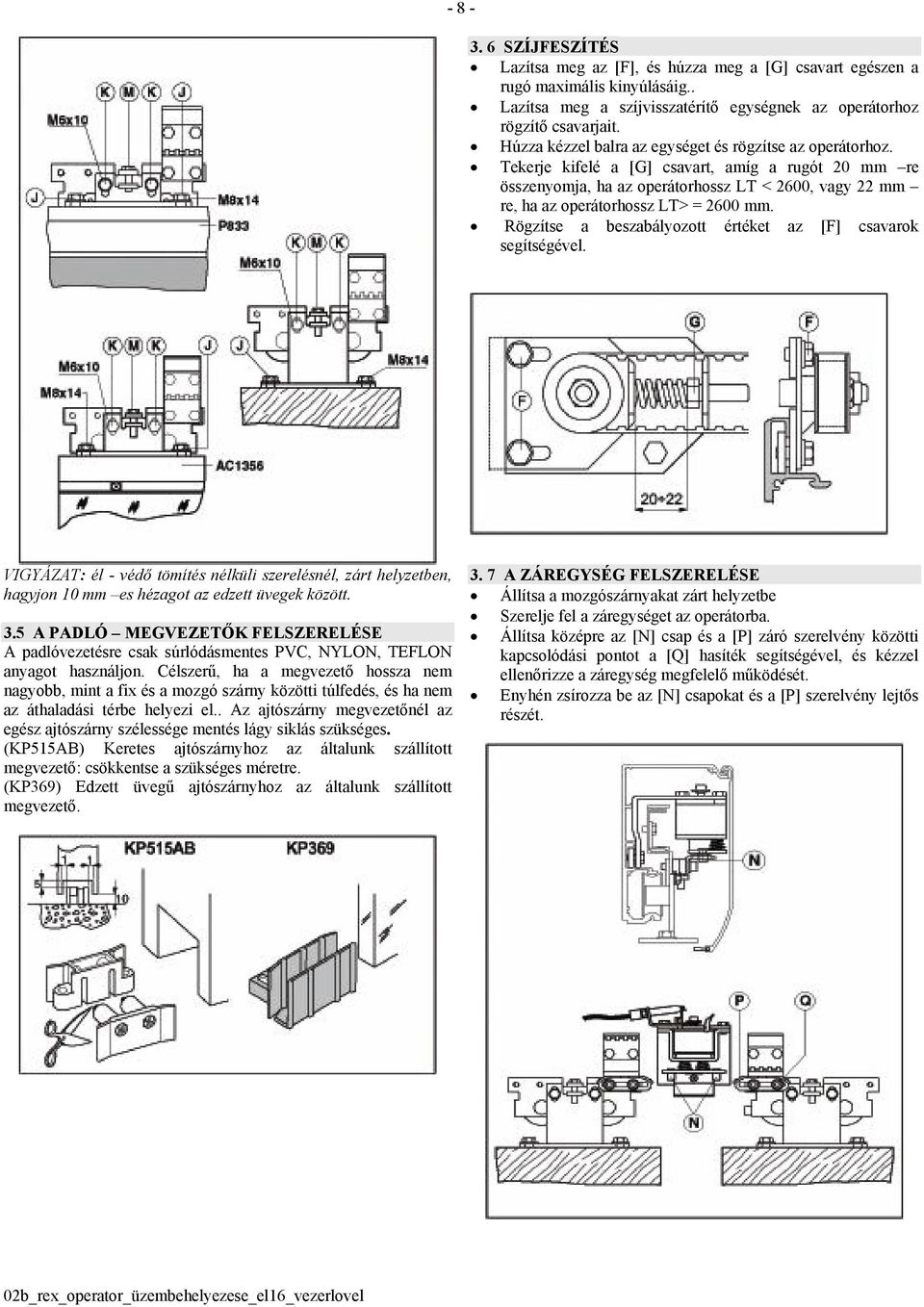 Tekerje kifelé a [G] csavart, amíg a rugót 20 mm re összenyomja, ha az operátorhossz LT < 2600, vagy 22 mm re, ha az operátorhossz LT> = 2600 mm.