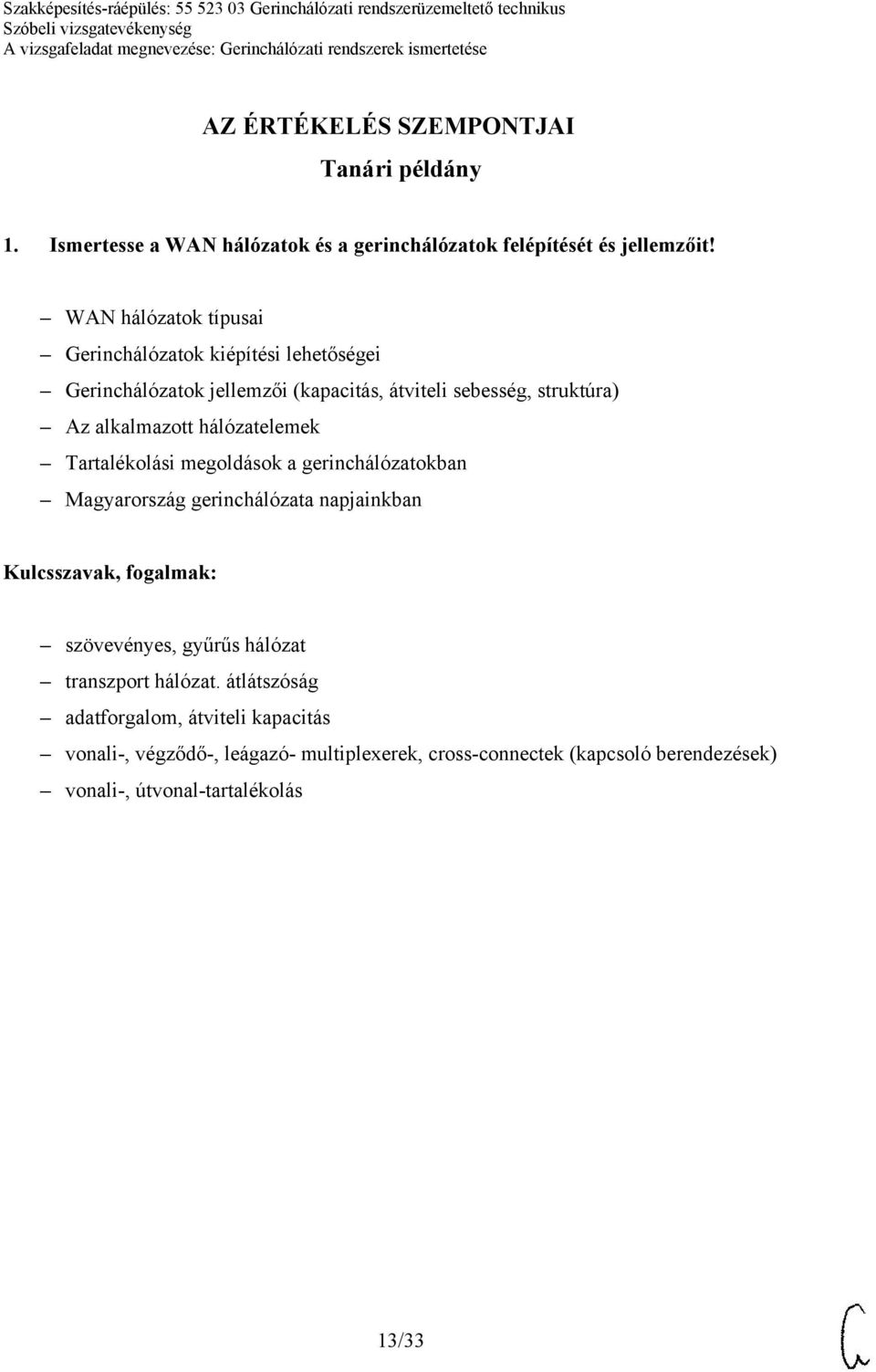 hálózatelemek Tartalékolási megoldások a gerinchálózatokban Magyarország gerinchálózata napjainkban szövevényes, gyűrűs hálózat transzport