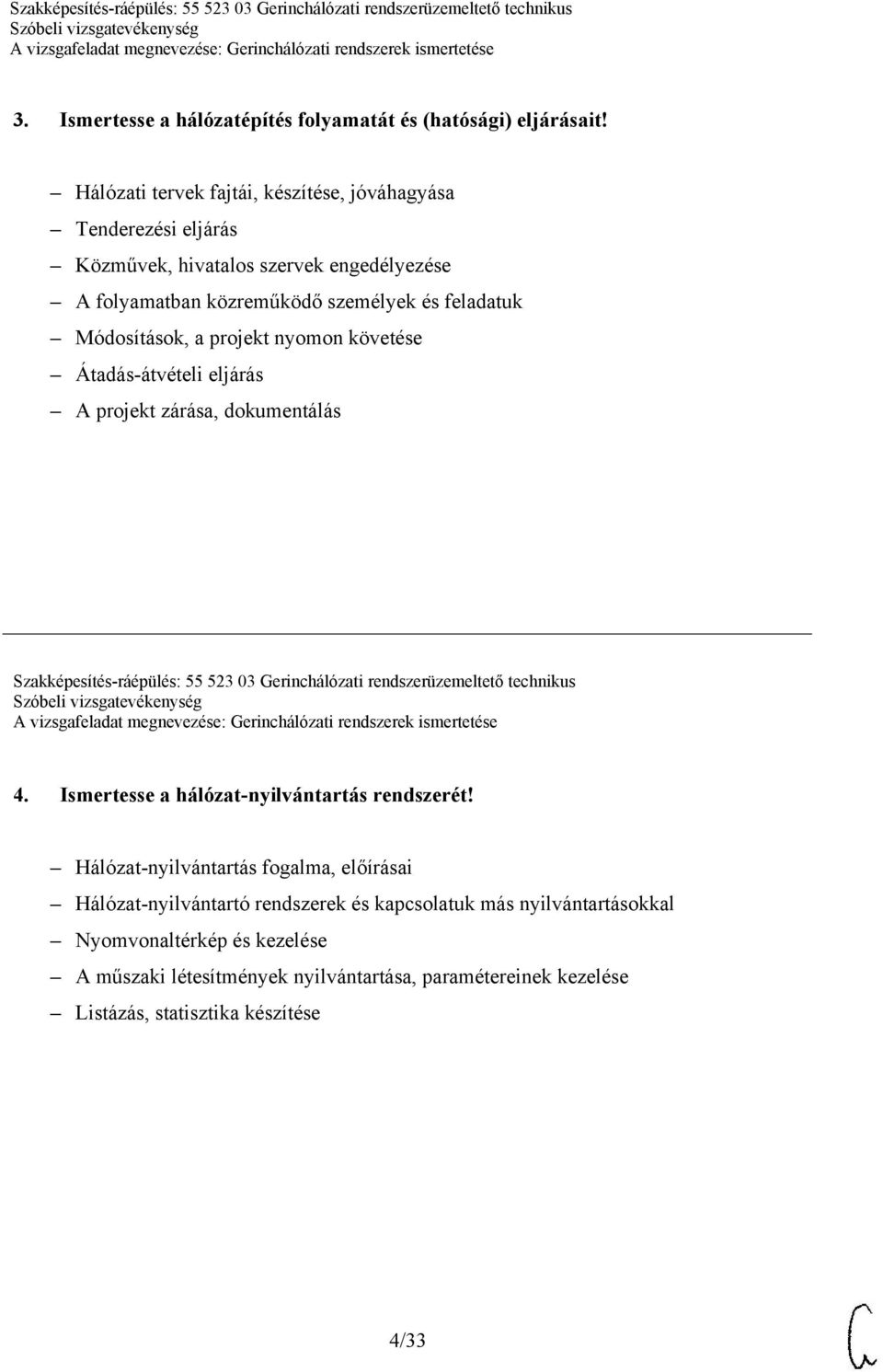 a projekt nyomon követése Átadás-átvételi eljárás A projekt zárása, dokumentálás Szakképesítés-ráépülés: 55 523 03 Gerinchálózati rendszerüzemeltető technikus 4.