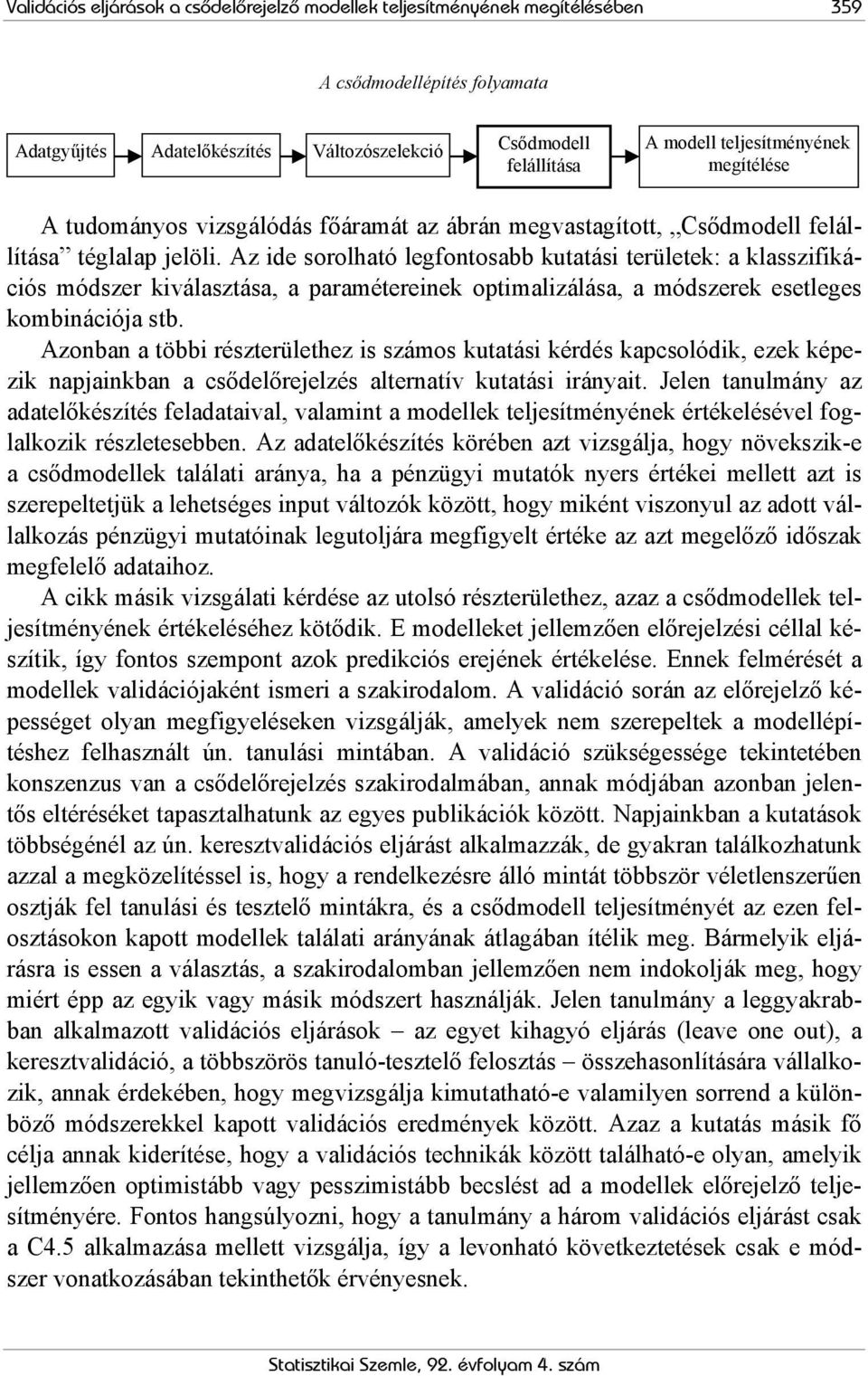 Az ide sorolható legfontosabb kutatási területek: a klasszifikációs módszer kiválasztása, a paramétereinek optimalizálása, a módszerek esetleges kombinációja stb.