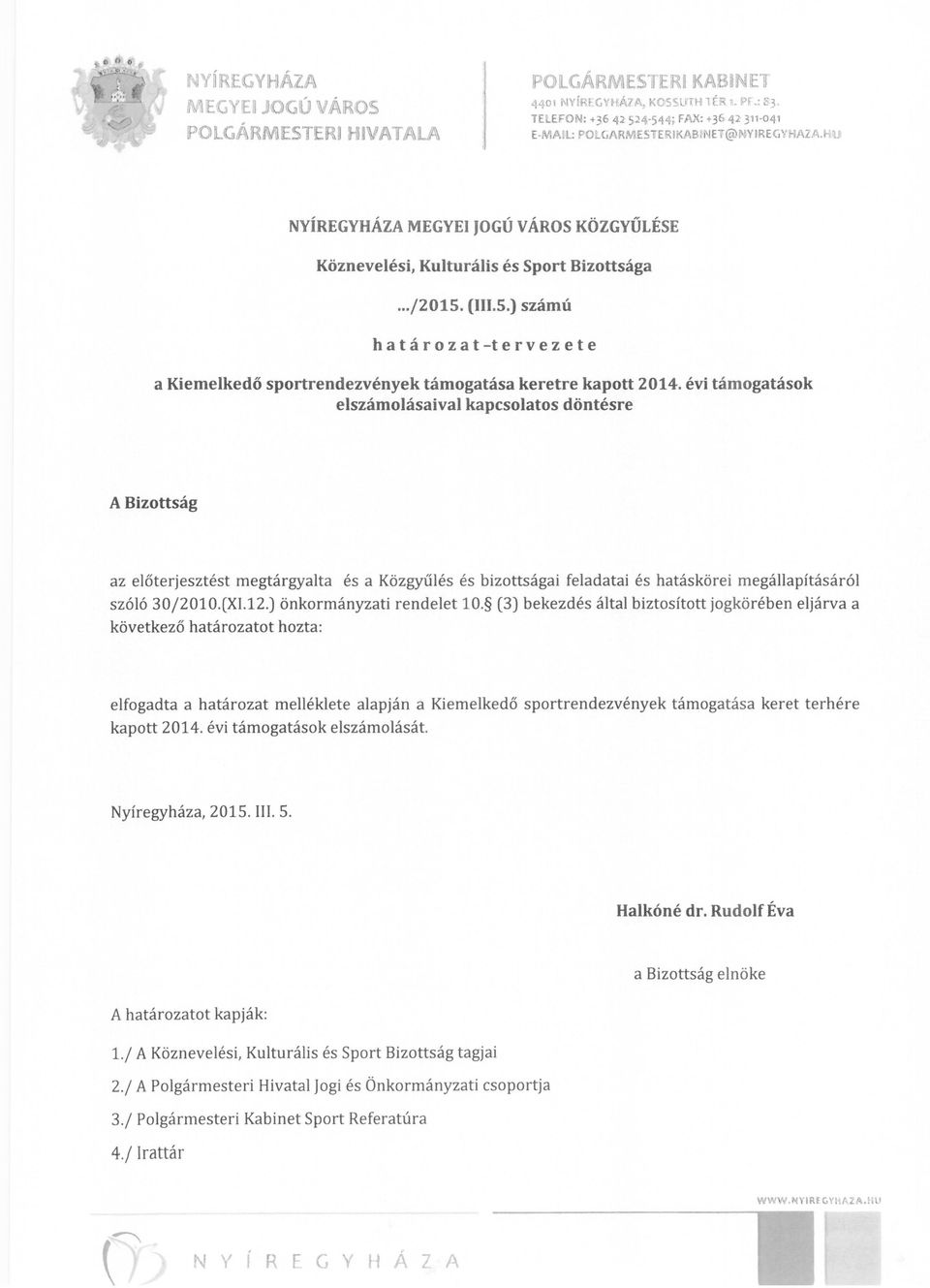 -t e r v e z e t e a Kiemelkedő sportrendezvények támogatása keretre kapott évi támogatások elszámolásaival kapcsolatos döntésre A Bizottság az előterjesztést megtárgyalta és a Közgyűlés és