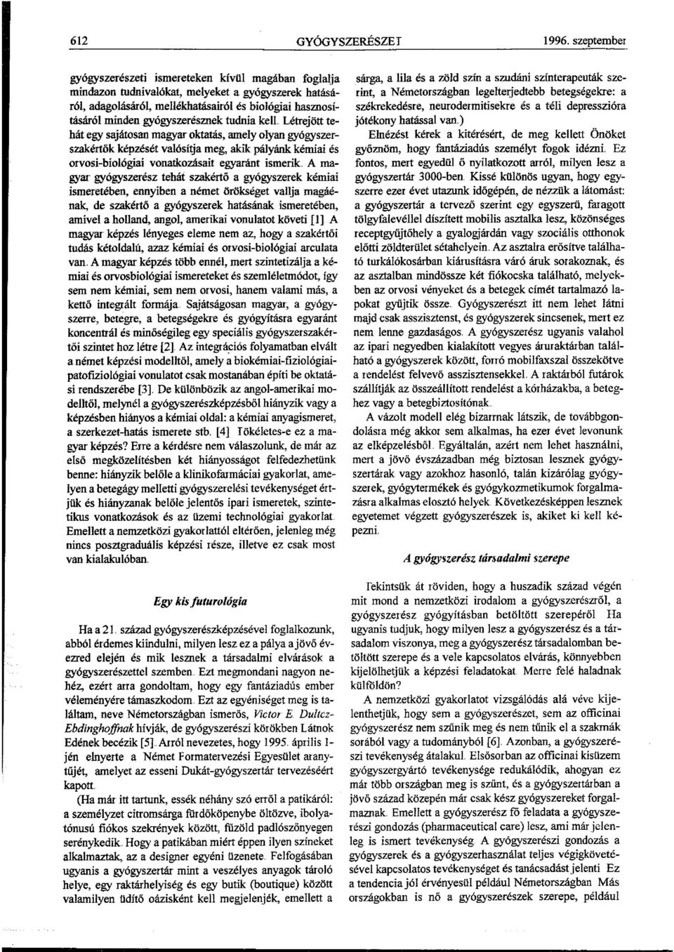 gyógyszerésznek tudnia kell Létrejött tehát egy sajátosan magyar oktatás, amely olyan gyógyszer szakértök képzését valósítja meg, akik pályánk kémiai és orvosi-biológiai vonatkozásait egyaránt