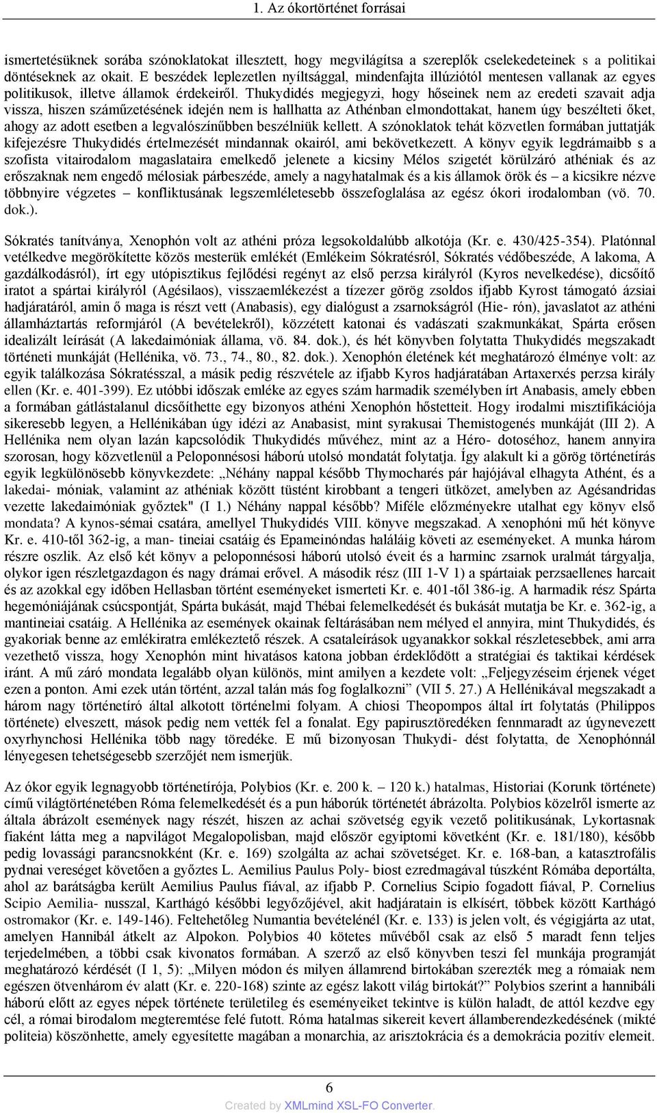 Thukydidés megjegyzi, hogy hőseinek nem az eredeti szavait adja vissza, hiszen száműzetésének idején nem is hallhatta az Athénban elmondottakat, hanem úgy beszélteti őket, ahogy az adott esetben a