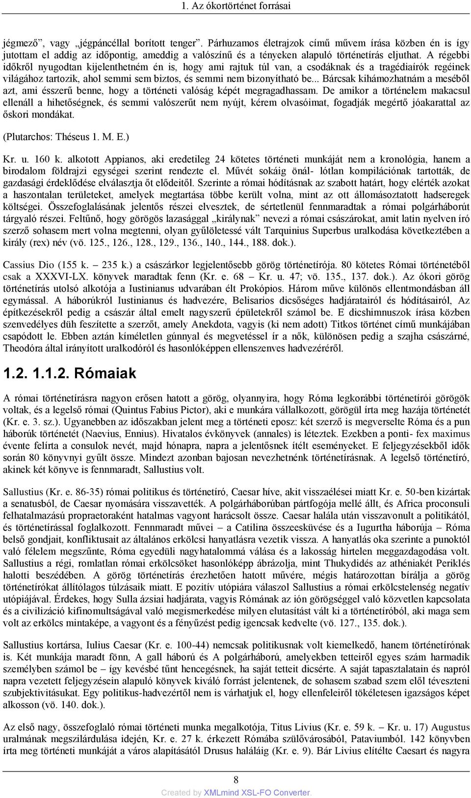 A régebbi időkről nyugodtan kijelenthetném én is, hogy ami rajtuk túl van, a csodáknak és a tragédiaírók regéinek világához tartozik, ahol semmi sem biztos, és semmi nem bizonyítható be.