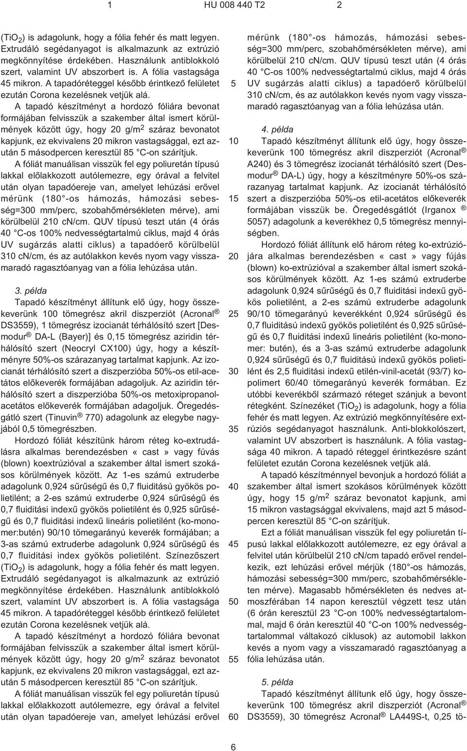 A tapadó készítményt a hordozó fóliára bevonat formájában felvisszük a szakember által ismert körülmények között úgy, hogy g/m 2 száraz bevonatot kapjunk, ez ekvivalens mikron vastagsággal, ezt