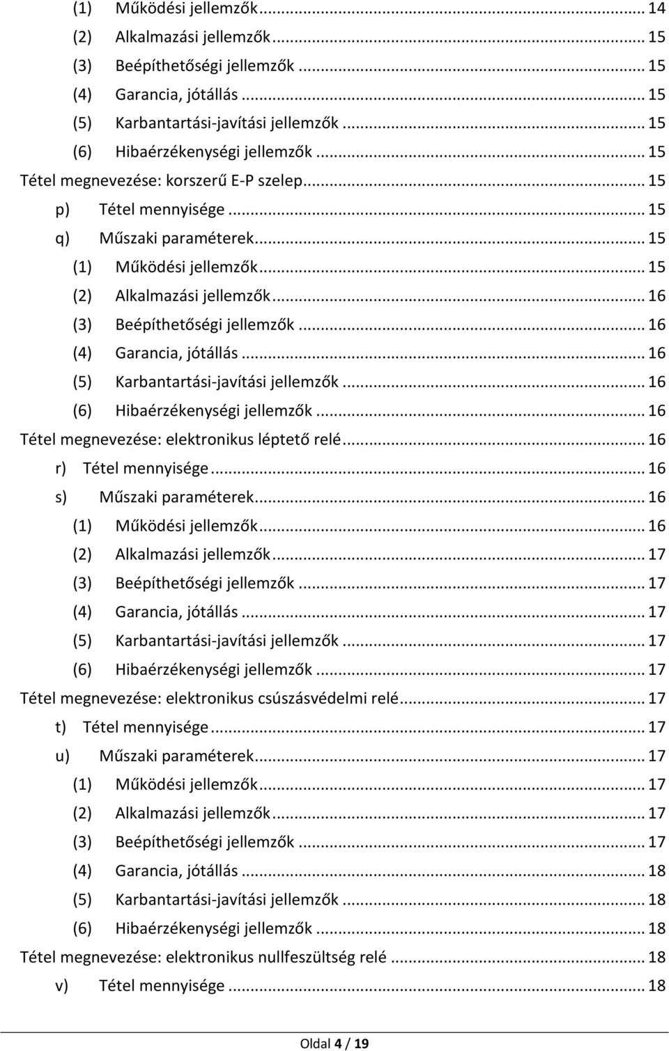 .. 17... 17... 17... 17... 17 Tétel megnevezése: elektronikus csúszásvédelmi relé... 17 t) Tétel mennyisége... 17 u) Műszaki paraméterek... 17... 17 (2) Alkalmazási jellemzők.