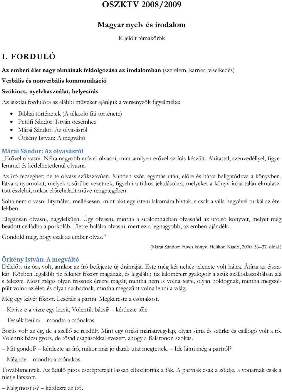 alábbi műveket ajánljuk a versenyzők figyelmébe: Bibliai történetek (A tékozló fiú története) Petőfi Sándor: István öcsémhez Márai Sándor: Az olvasásról Örkény István: A megváltó Márai Sándor: Az