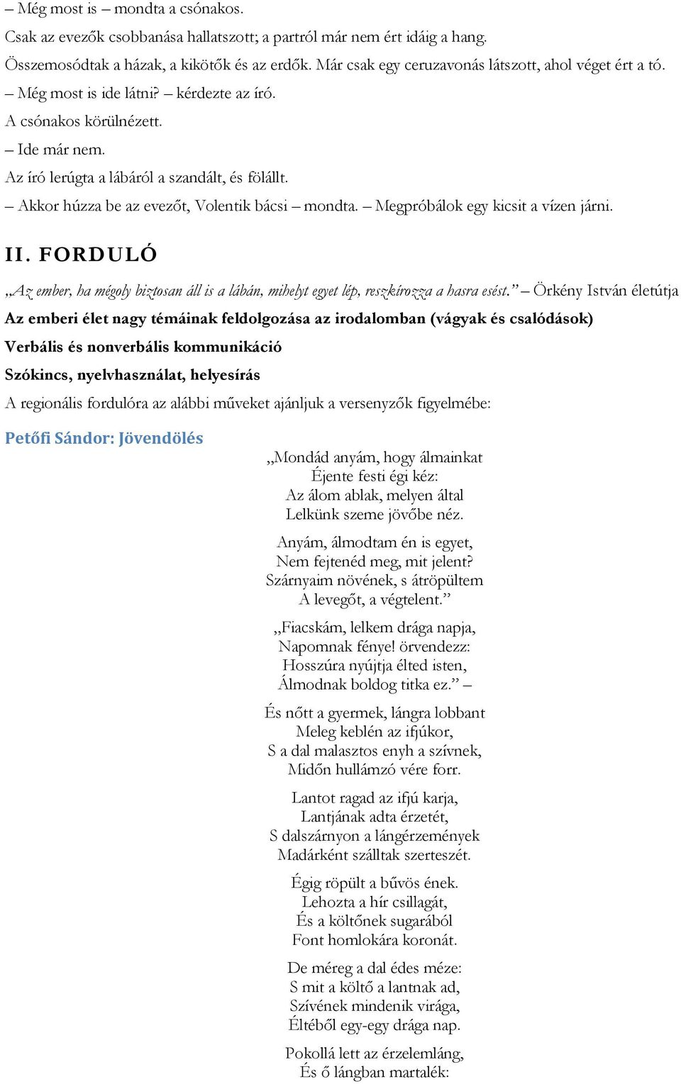 Akkor húzza be az evezőt, Volentik bácsi mondta. Megpróbálok egy kicsit a vízen járni. II. FORDULÓ Az ember, ha mégoly biztosan áll is a lábán, mihelyt egyet lép, reszkírozza a hasra esést.