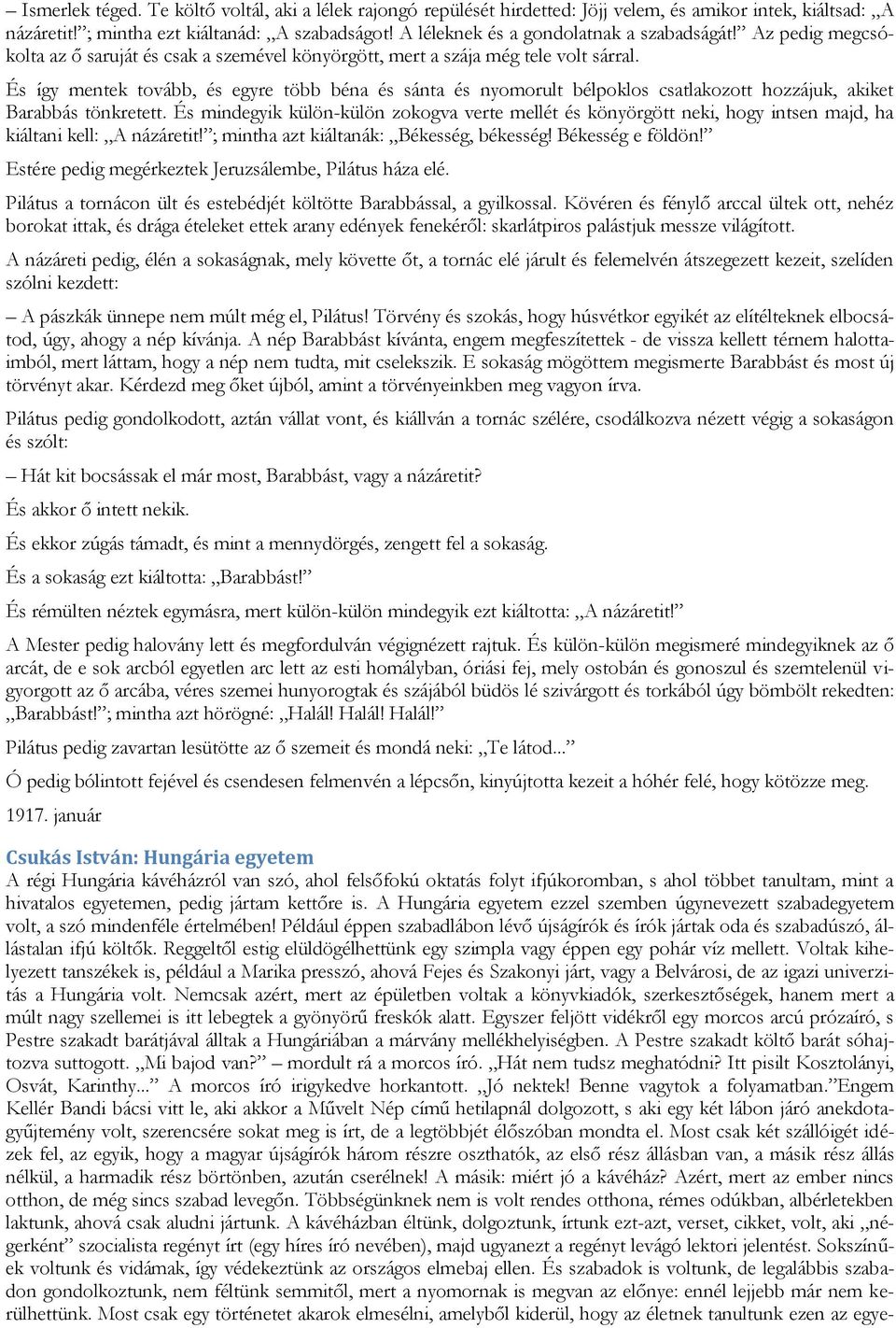 És így mentek tovább, és egyre több béna és sánta és nyomorult bélpoklos csatlakozott hozzájuk, akiket Barabbás tönkretett.