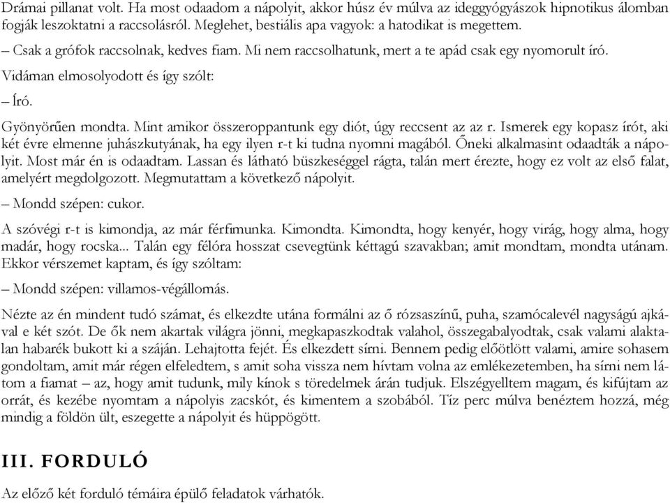 Mint amikor összeroppantunk egy diót, úgy reccsent az az r. Ismerek egy kopasz írót, aki két évre elmenne juhászkutyának, ha egy ilyen r-t ki tudna nyomni magából.
