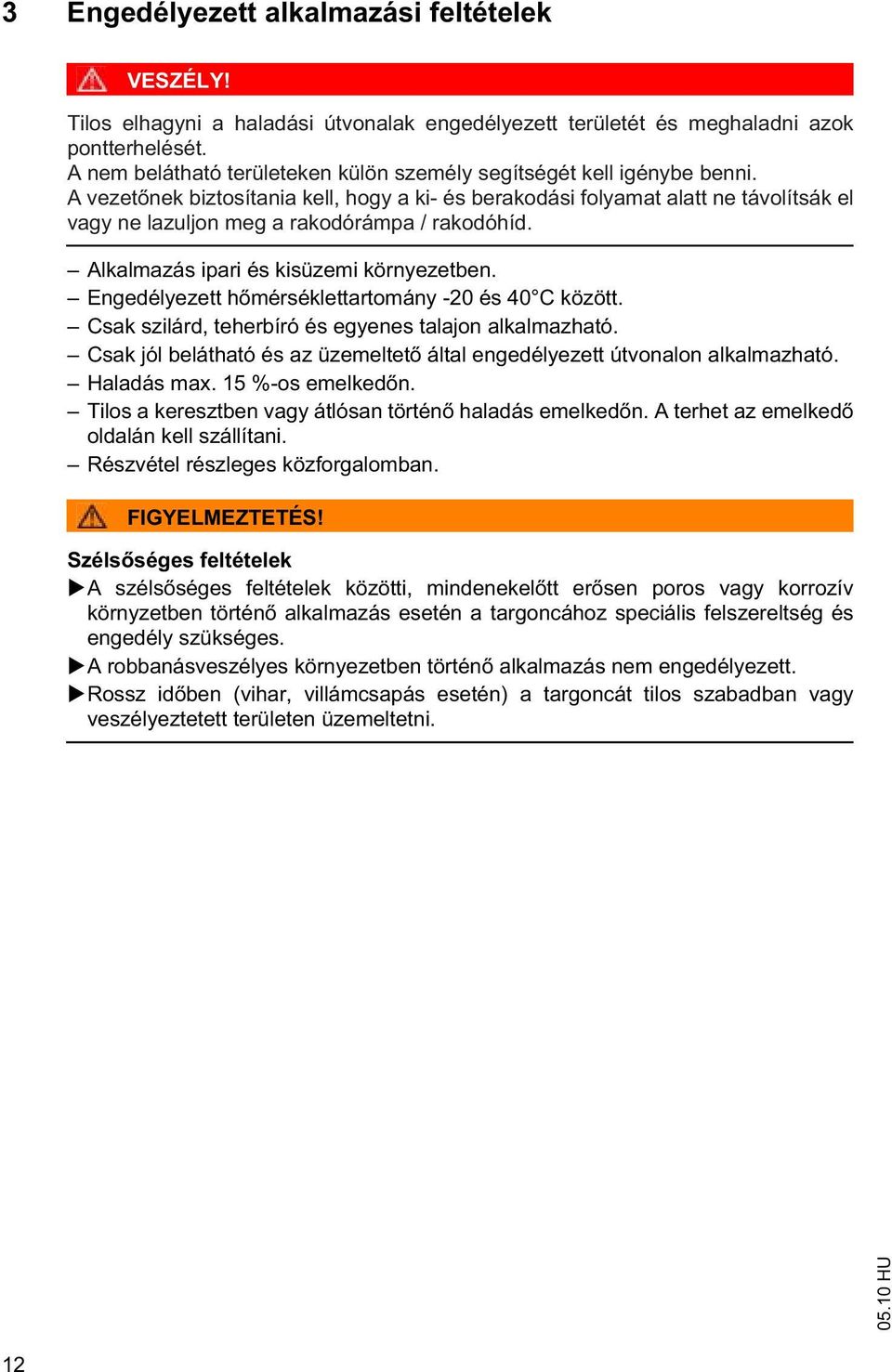 A vezet nek biztosítania kell, hogy a ki- és berakodási folyamat alatt ne távolítsák el vagy ne lazuljon meg a rakodórámpa / rakodóhíd. Alkalmazás ipari és kisüzemi környezetben.