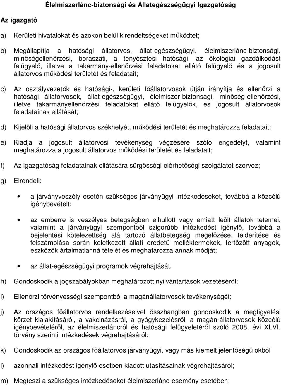 állatorvos működési területét és feladatait; c) Az osztályvezetők és hatósági-, kerületi főállatorvosok útján irányítja és ellenőrzi a hatósági állatorvosok, állat-egészségügyi,