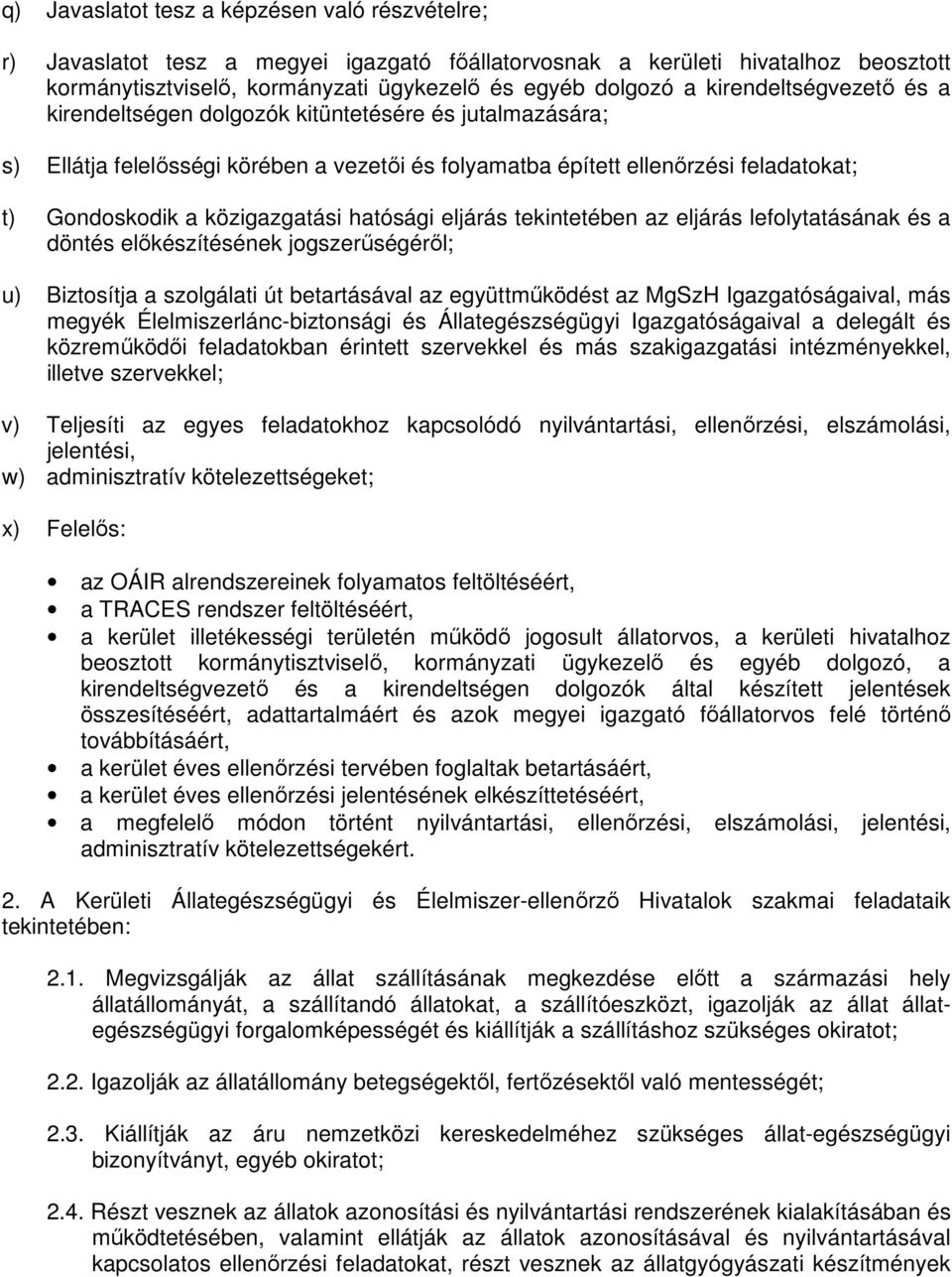 hatósági eljárás tekintetében az eljárás lefolytatásának és a döntés előkészítésének jogszerűségéről; u) Biztosítja a szolgálati út betartásával az együttműködést az MgSzH Igazgatóságaival, más