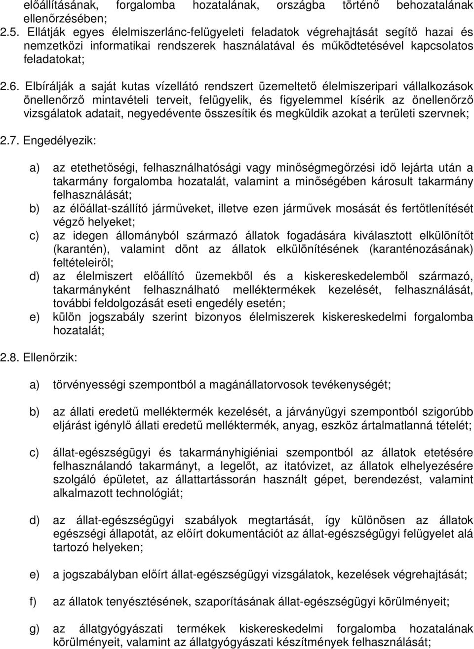 Elbírálják a saját kutas vízellátó rendszert üzemeltető élelmiszeripari vállalkozások önellenőrző mintavételi terveit, felügyelik, és figyelemmel kísérik az önellenőrző vizsgálatok adatait,