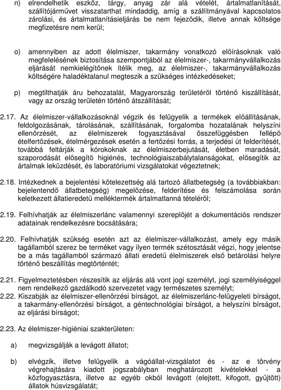 takarmányvállalkozás eljárását nemkielégítőnek ítélik meg, az élelmiszer-, takarmányvállalkozás költségére haladéktalanul megteszik a szükséges intézkedéseket; p) megtilthatják áru behozatalát,