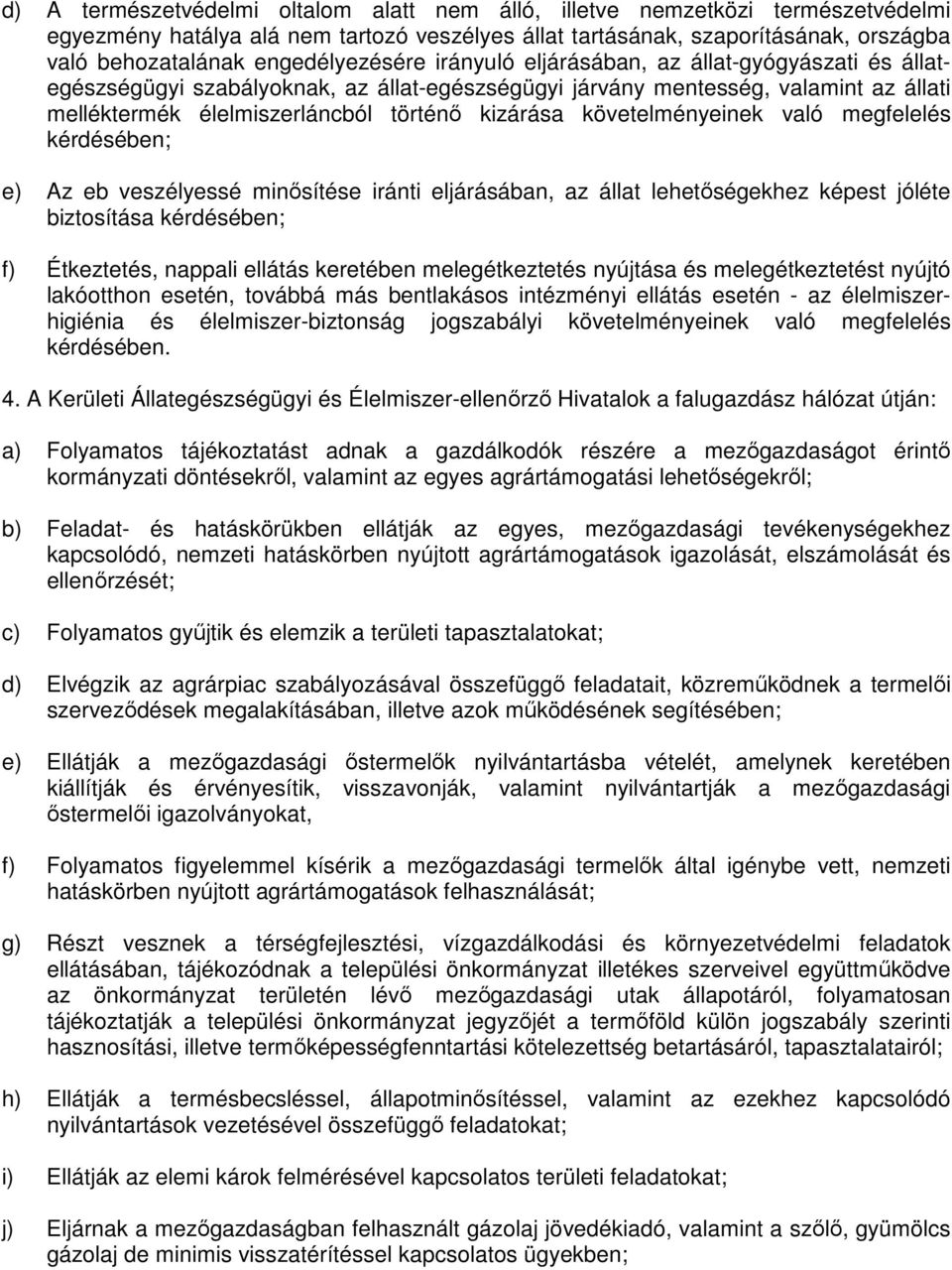 kizárása követelményeinek való megfelelés kérdésében; e) Az eb veszélyessé minősítése iránti eljárásában, az állat lehetőségekhez képest jóléte biztosítása kérdésében; f) Étkeztetés, nappali ellátás