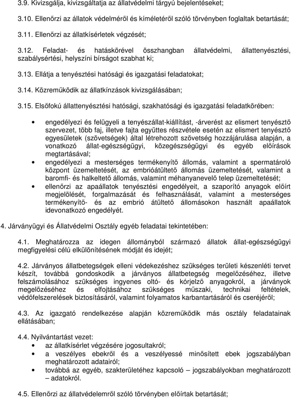 Ellátja a tenyésztési hatósági és igazgatási feladatokat; 3.14. Közreműködik az állatkínzások kivizsgálásában; 3.15.