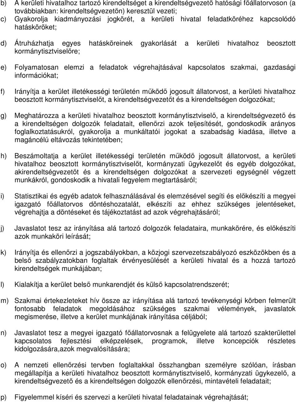 végrehajtásával kapcsolatos szakmai, gazdasági információkat; f) Irányítja a kerület illetékességi területén működő jogosult állatorvost, a kerületi hivatalhoz beosztott kormánytisztviselőt, a