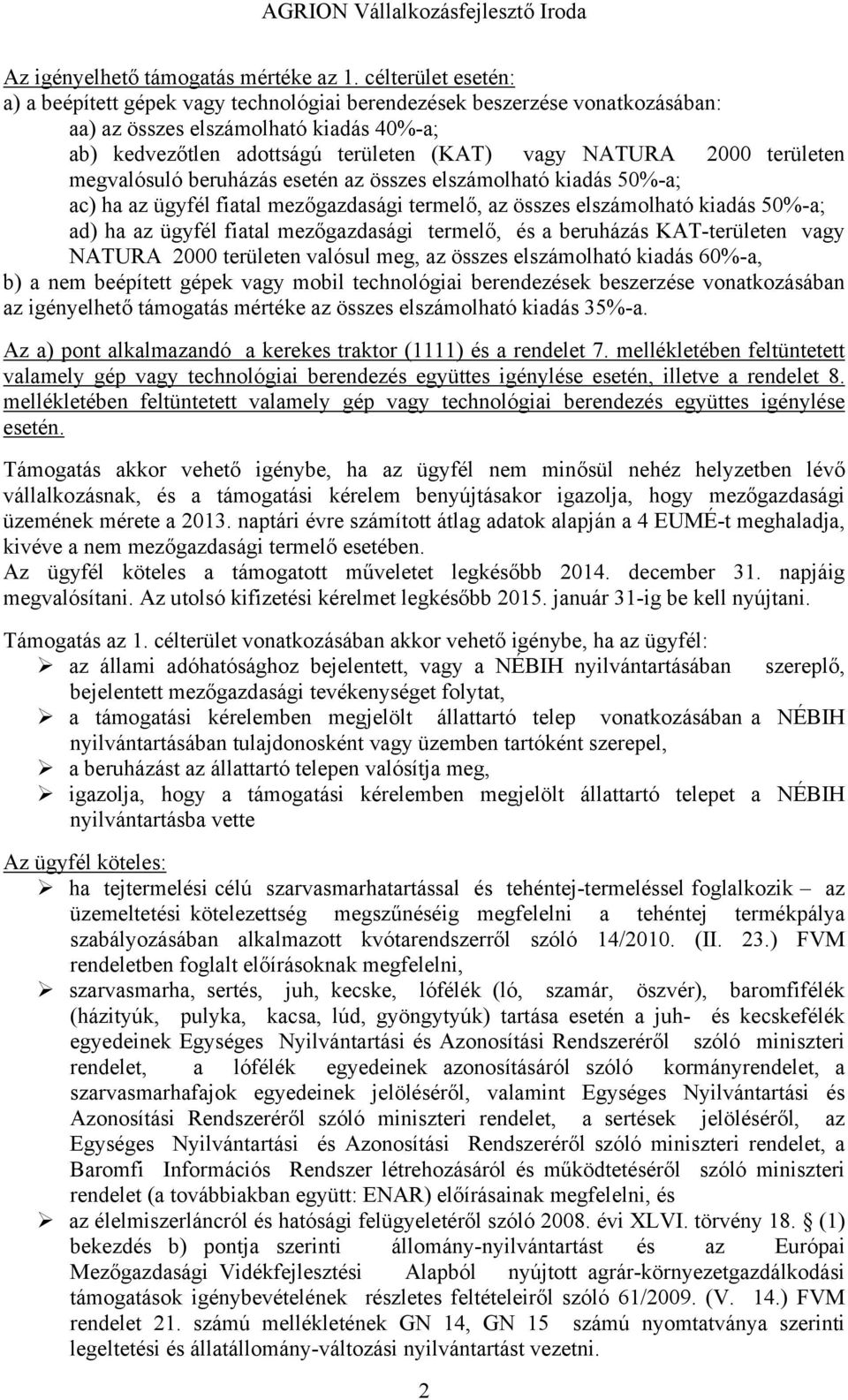 területen megvalósuló beruházás esetén az összes elszámolható kiadás 50%-a; ac) ha az ügyfél fiatal mezőgazdasági termelő, az összes elszámolható kiadás 50%-a; ad) ha az ügyfél fiatal mezőgazdasági