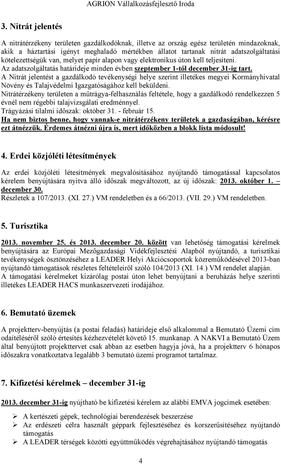 A Nitrát jelentést a gazdálkodó tevékenységi helye szerint illetékes megyei Kormányhivatal Növény és Talajvédelmi Igazgatóságához kell beküldeni.