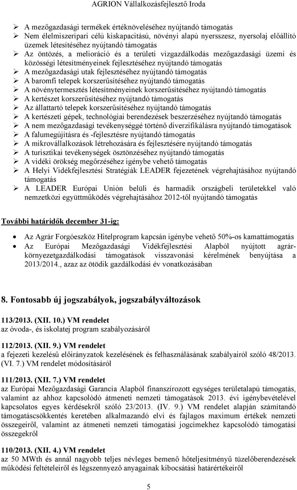 baromfi telepek korszerűsítéséhez nyújtandó támogatás A növénytermesztés létesítményeinek korszerűsítéséhez nyújtandó támogatás A kertészet korszerűsítéséhez nyújtandó támogatás Az állattartó telepek