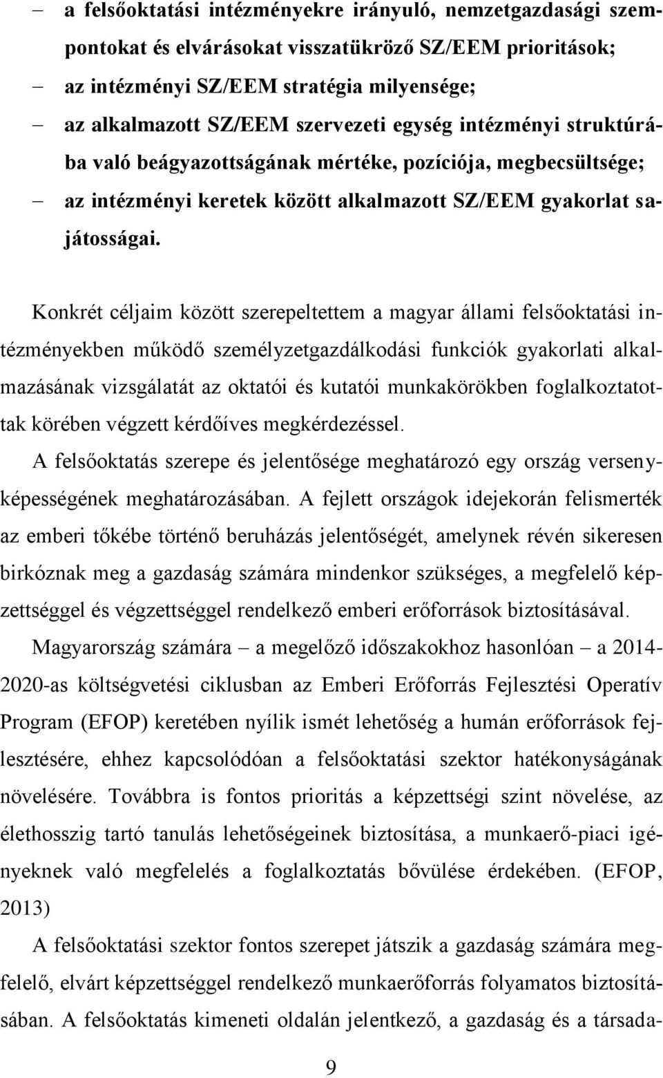 Konkrét céljaim között szerepeltettem a magyar állami felsőoktatási intézményekben működő személyzetgazdálkodási funkciók gyakorlati alkalmazásának vizsgálatát az oktatói és kutatói munkakörökben