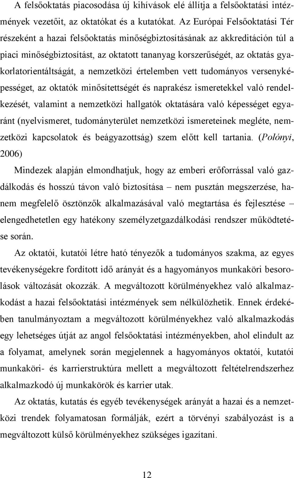 gyakorlatorientáltságát, a nemzetközi értelemben vett tudományos versenyképességet, az oktatók minősítettségét és naprakész ismeretekkel való rendelkezését, valamint a nemzetközi hallgatók oktatására