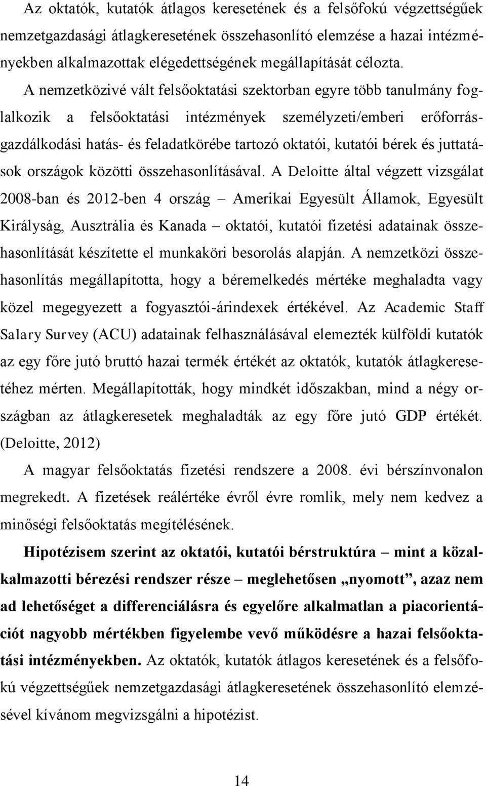 A nemzetközivé vált felsőoktatási szektorban egyre több tanulmány foglalkozik a felsőoktatási intézmények személyzeti/emberi erőforrásgazdálkodási hatás- és feladatkörébe tartozó oktatói, kutatói