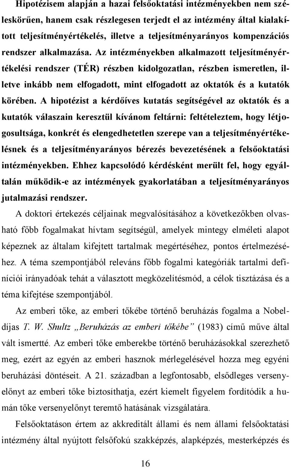 Az intézményekben alkalmazott teljesítményértékelési rendszer (TÉR) részben kidolgozatlan, részben ismeretlen, illetve inkább nem elfogadott, mint elfogadott az oktatók és a kutatók körében.