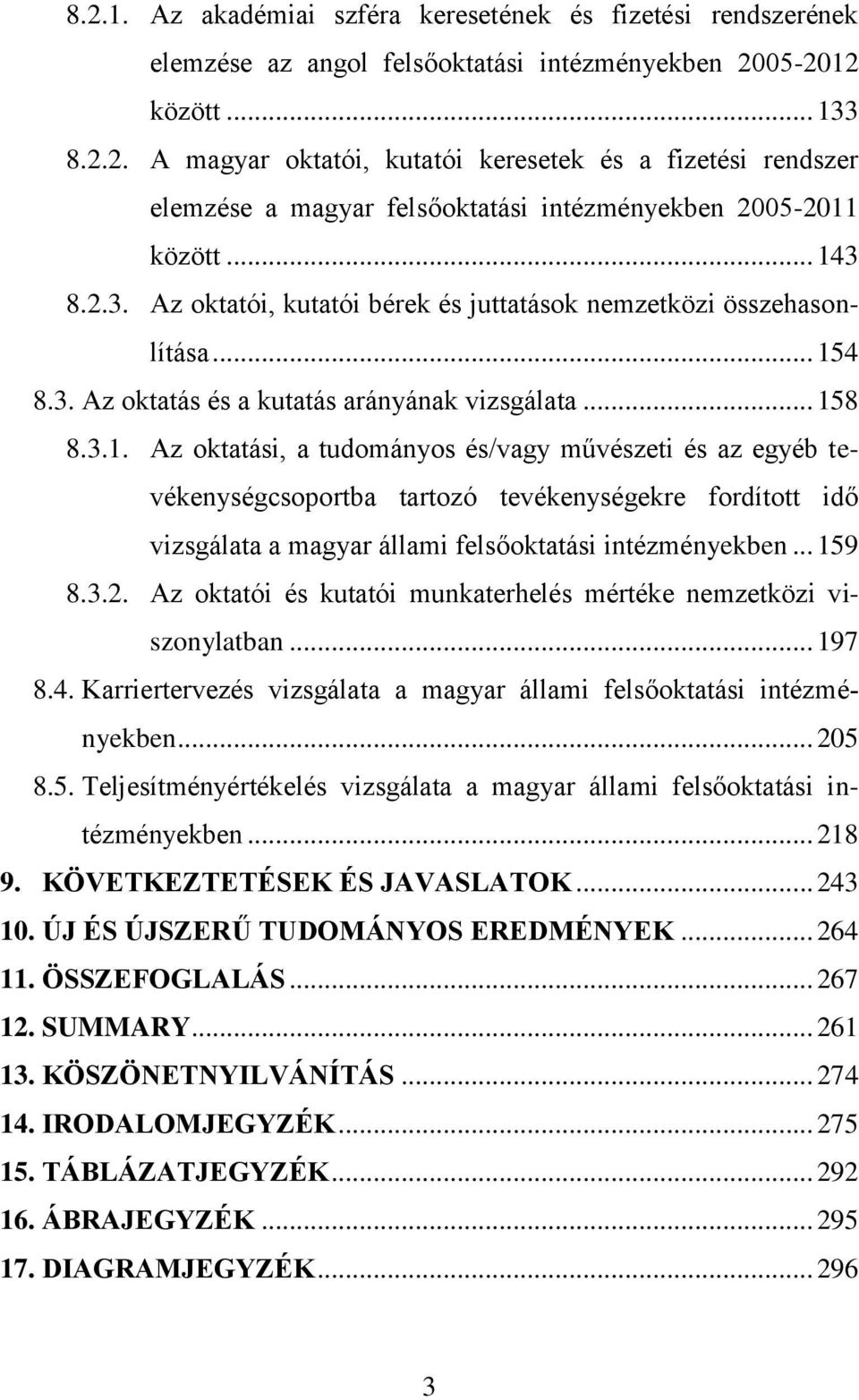 .. 159 8.3.2. Az oktatói és kutatói munkaterhelés mértéke nemzetközi viszonylatban... 197 8.4. Karriertervezés vizsgálata a magyar állami felsőoktatási intézményekben... 205 8.5. Teljesítményértékelés vizsgálata a magyar állami felsőoktatási intézményekben.