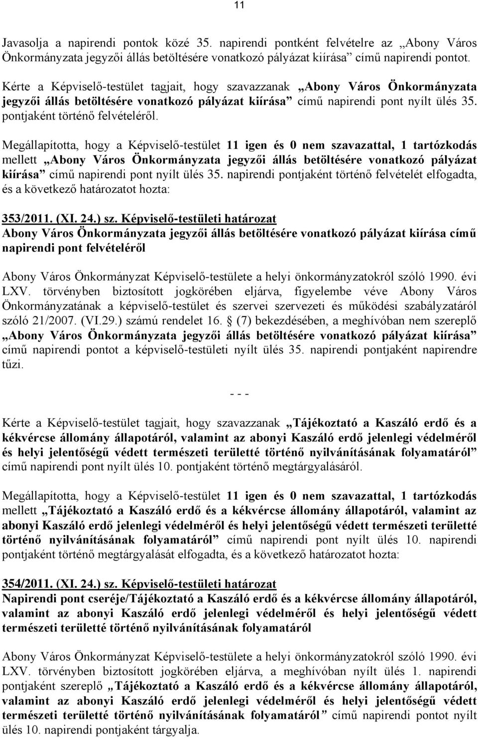 Megállapította, hogy a Képviselő-testület 11 igen és 0 nem szavazattal, 1 tartózkodás mellett Abony Város Önkormányzata jegyzői állás betöltésére vonatkozó pályázat kiírása című napirendi pont nyílt