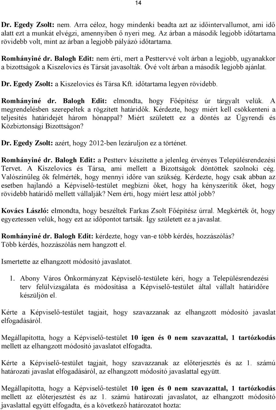 Balogh Edit: nem érti, mert a Pesttervvé volt árban a legjobb, ugyanakkor a bizottságok a Kiszelovics és Társát javasolták. Övé volt árban a második legjobb ajánlat. Dr.